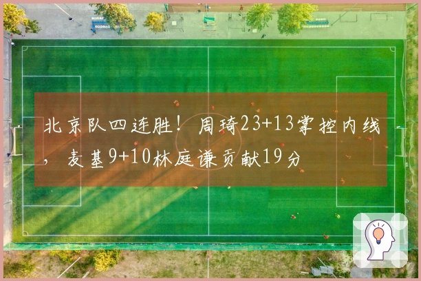 北京队四连胜！周琦23+13掌控内线，麦基9+10林庭谦贡献19分