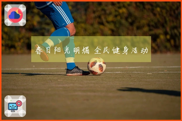 春日阳光明媚 全民健身活动