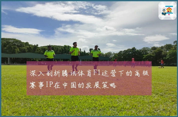 深入剖析腾讯体育F1运营下的高级赛事IP在中国的发展策略