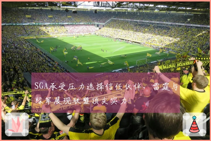 SGA承受压力选择信任伙伴，雷霆与绿军展现联盟顶尖实力