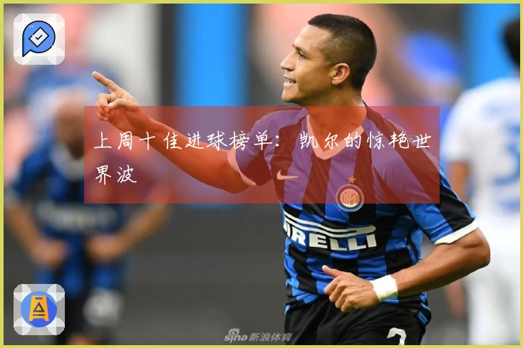 上周十佳进球榜单：凯尔的惊艳世界波