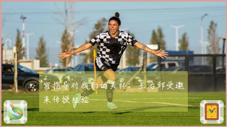 宫指导对我们的关怀：王治郅受邀来传授经验